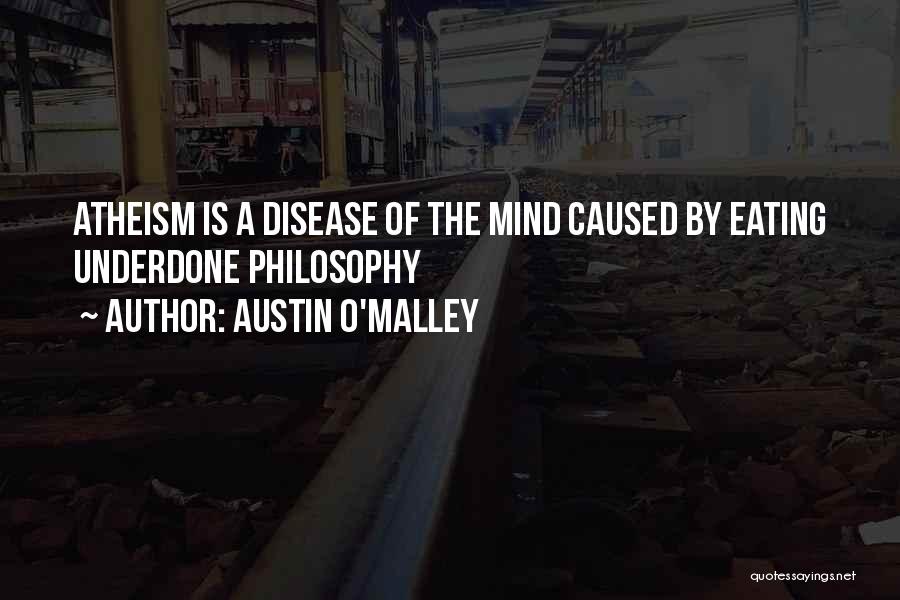 Austin O'Malley Quotes: Atheism Is A Disease Of The Mind Caused By Eating Underdone Philosophy