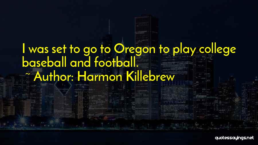 Harmon Killebrew Quotes: I Was Set To Go To Oregon To Play College Baseball And Football.