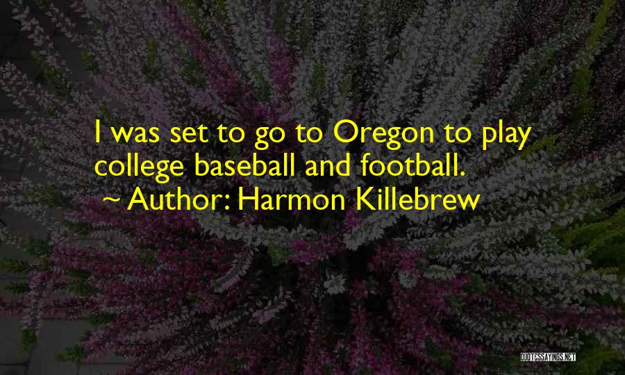 Harmon Killebrew Quotes: I Was Set To Go To Oregon To Play College Baseball And Football.