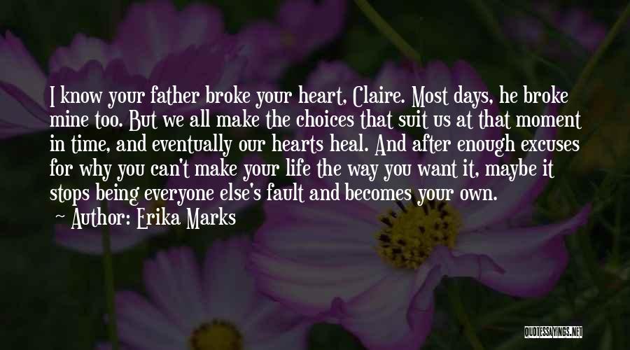 Erika Marks Quotes: I Know Your Father Broke Your Heart, Claire. Most Days, He Broke Mine Too. But We All Make The Choices