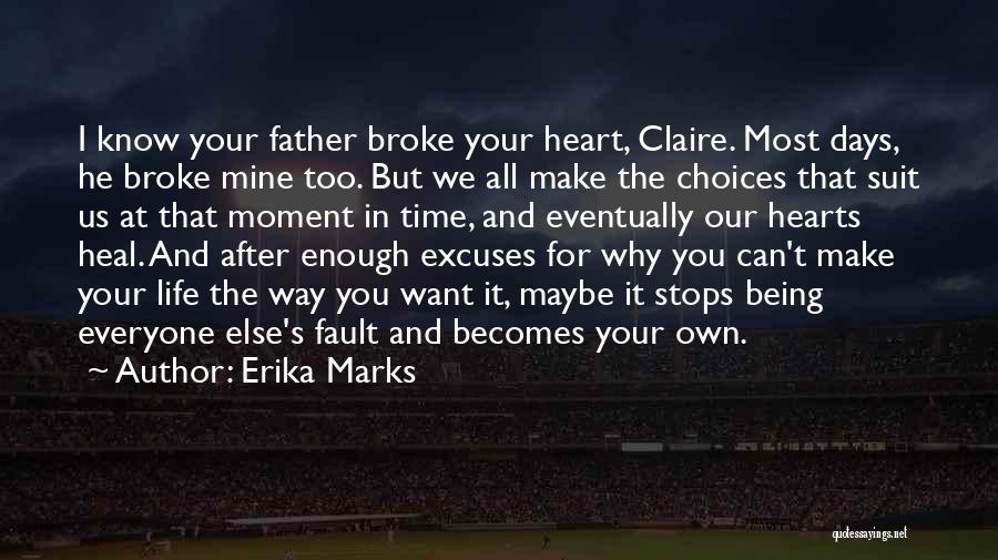 Erika Marks Quotes: I Know Your Father Broke Your Heart, Claire. Most Days, He Broke Mine Too. But We All Make The Choices