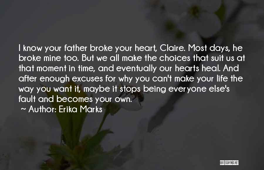 Erika Marks Quotes: I Know Your Father Broke Your Heart, Claire. Most Days, He Broke Mine Too. But We All Make The Choices