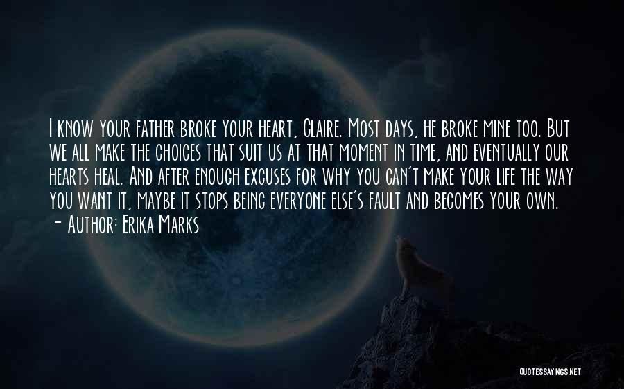 Erika Marks Quotes: I Know Your Father Broke Your Heart, Claire. Most Days, He Broke Mine Too. But We All Make The Choices