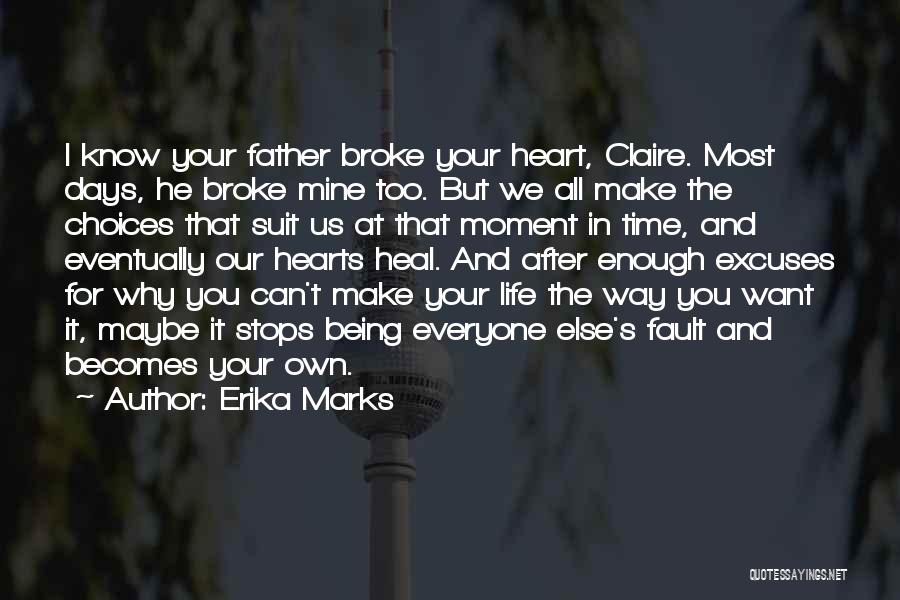 Erika Marks Quotes: I Know Your Father Broke Your Heart, Claire. Most Days, He Broke Mine Too. But We All Make The Choices