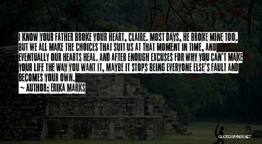 Erika Marks Quotes: I Know Your Father Broke Your Heart, Claire. Most Days, He Broke Mine Too. But We All Make The Choices