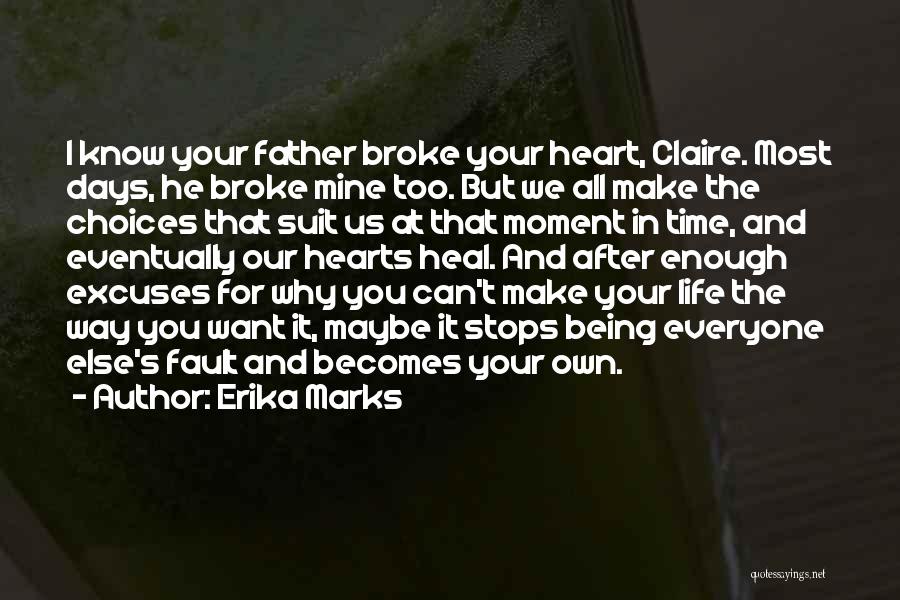 Erika Marks Quotes: I Know Your Father Broke Your Heart, Claire. Most Days, He Broke Mine Too. But We All Make The Choices