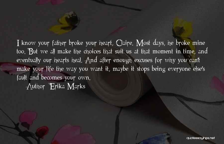 Erika Marks Quotes: I Know Your Father Broke Your Heart, Claire. Most Days, He Broke Mine Too. But We All Make The Choices