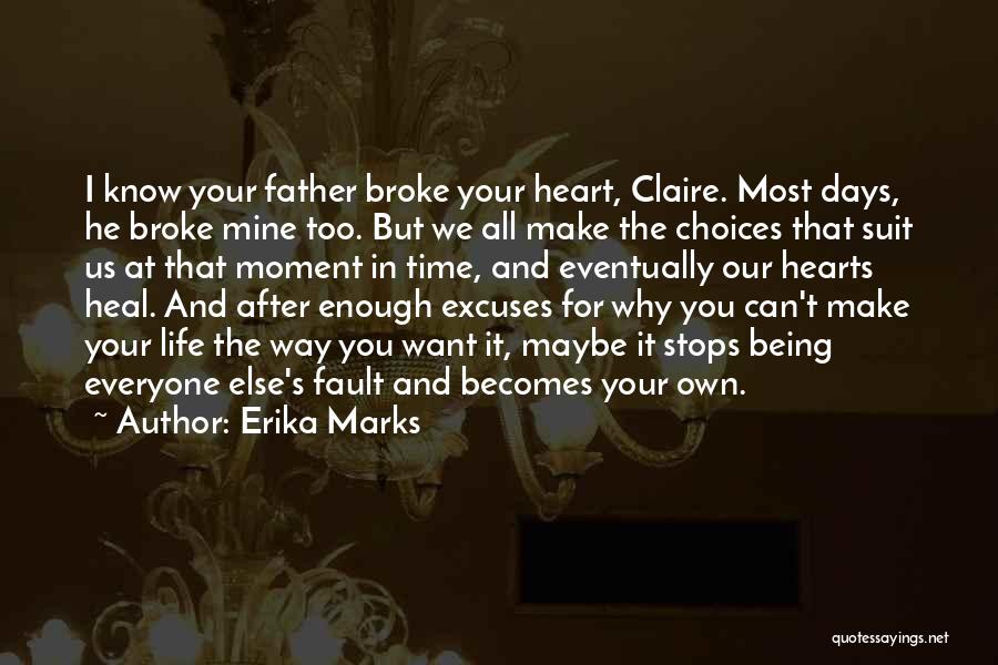 Erika Marks Quotes: I Know Your Father Broke Your Heart, Claire. Most Days, He Broke Mine Too. But We All Make The Choices