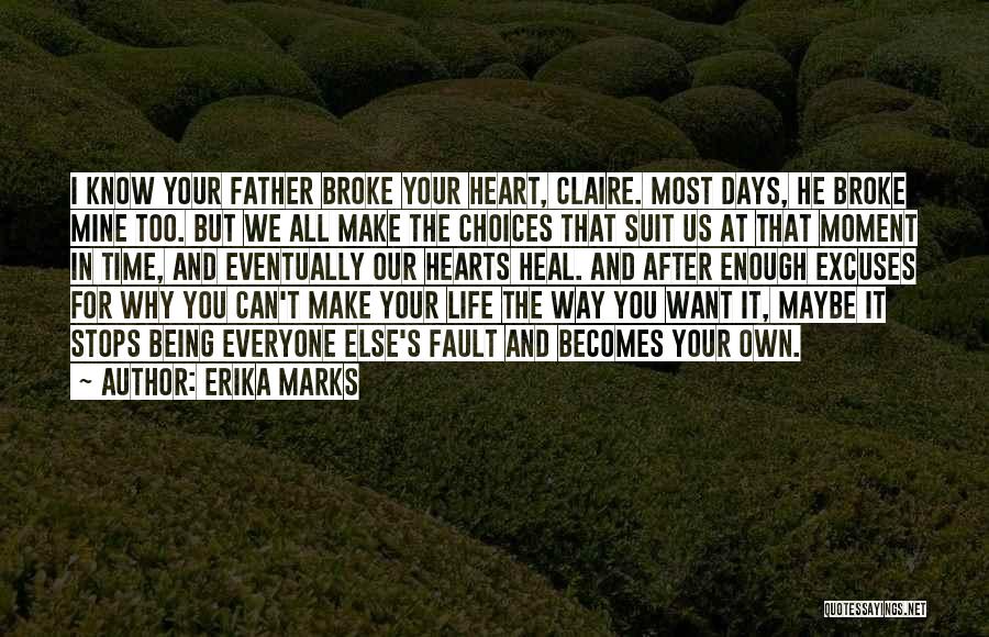 Erika Marks Quotes: I Know Your Father Broke Your Heart, Claire. Most Days, He Broke Mine Too. But We All Make The Choices