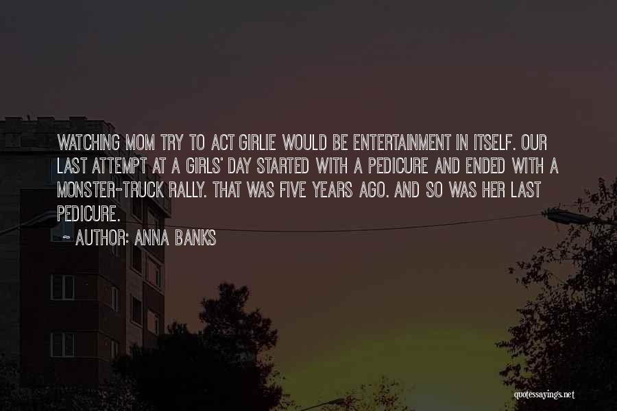Anna Banks Quotes: Watching Mom Try To Act Girlie Would Be Entertainment In Itself. Our Last Attempt At A Girls' Day Started With