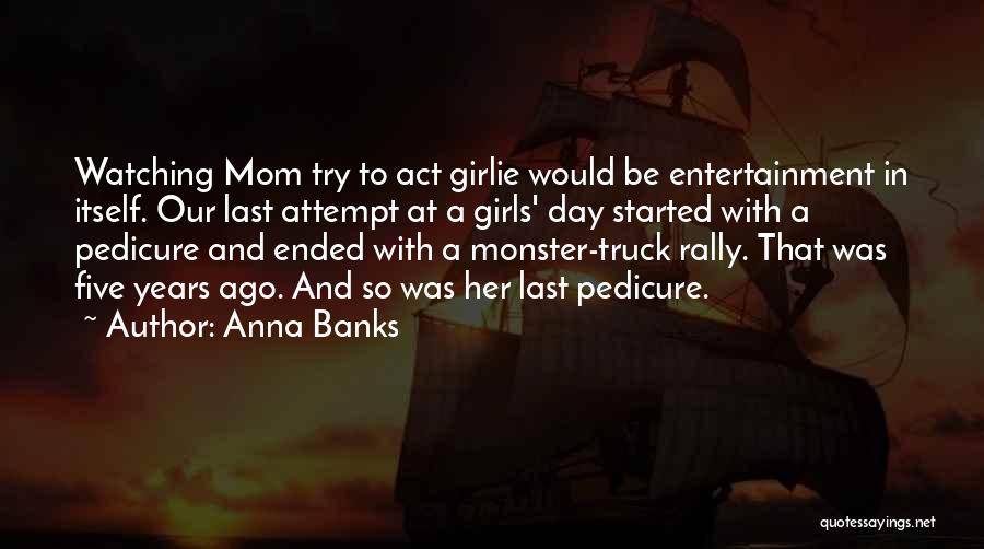 Anna Banks Quotes: Watching Mom Try To Act Girlie Would Be Entertainment In Itself. Our Last Attempt At A Girls' Day Started With