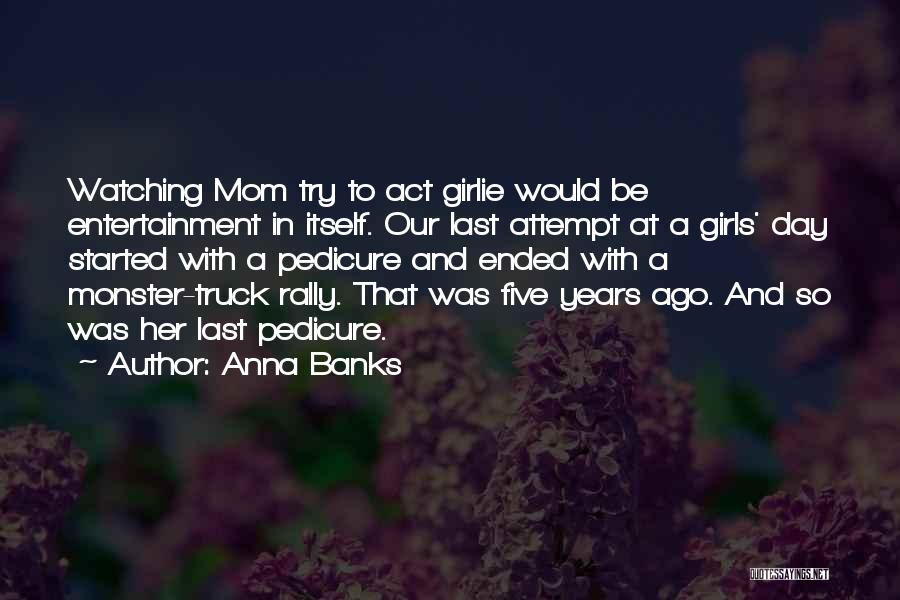 Anna Banks Quotes: Watching Mom Try To Act Girlie Would Be Entertainment In Itself. Our Last Attempt At A Girls' Day Started With