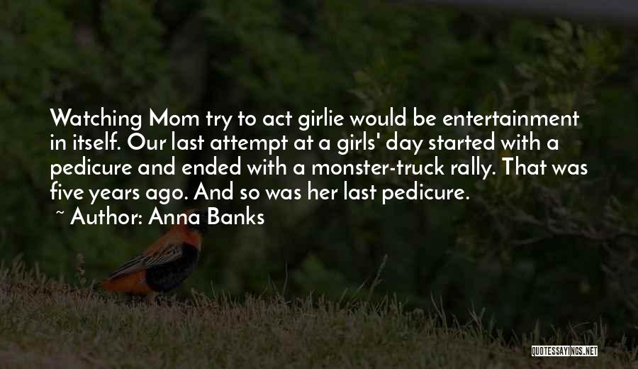 Anna Banks Quotes: Watching Mom Try To Act Girlie Would Be Entertainment In Itself. Our Last Attempt At A Girls' Day Started With