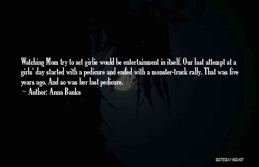 Anna Banks Quotes: Watching Mom Try To Act Girlie Would Be Entertainment In Itself. Our Last Attempt At A Girls' Day Started With