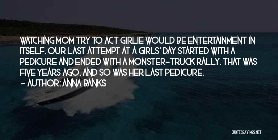 Anna Banks Quotes: Watching Mom Try To Act Girlie Would Be Entertainment In Itself. Our Last Attempt At A Girls' Day Started With