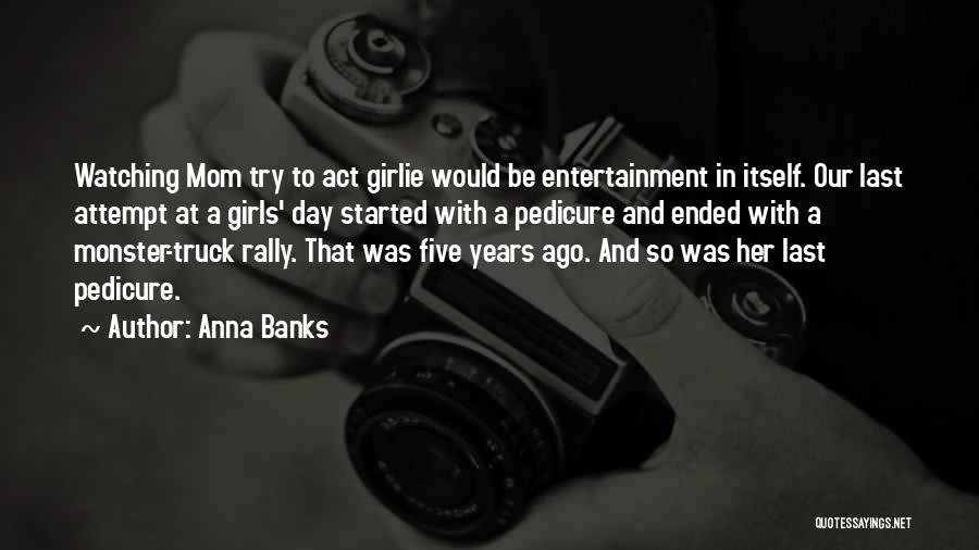 Anna Banks Quotes: Watching Mom Try To Act Girlie Would Be Entertainment In Itself. Our Last Attempt At A Girls' Day Started With