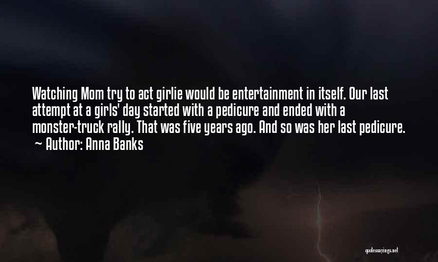 Anna Banks Quotes: Watching Mom Try To Act Girlie Would Be Entertainment In Itself. Our Last Attempt At A Girls' Day Started With
