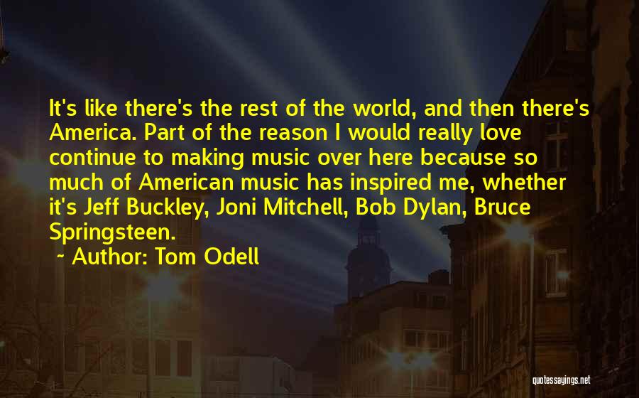 Tom Odell Quotes: It's Like There's The Rest Of The World, And Then There's America. Part Of The Reason I Would Really Love