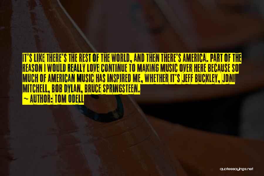 Tom Odell Quotes: It's Like There's The Rest Of The World, And Then There's America. Part Of The Reason I Would Really Love