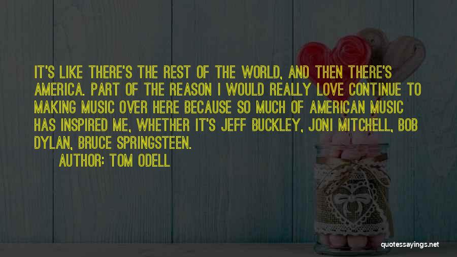 Tom Odell Quotes: It's Like There's The Rest Of The World, And Then There's America. Part Of The Reason I Would Really Love