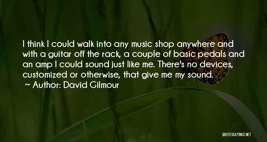 David Gilmour Quotes: I Think I Could Walk Into Any Music Shop Anywhere And With A Guitar Off The Rack, A Couple Of