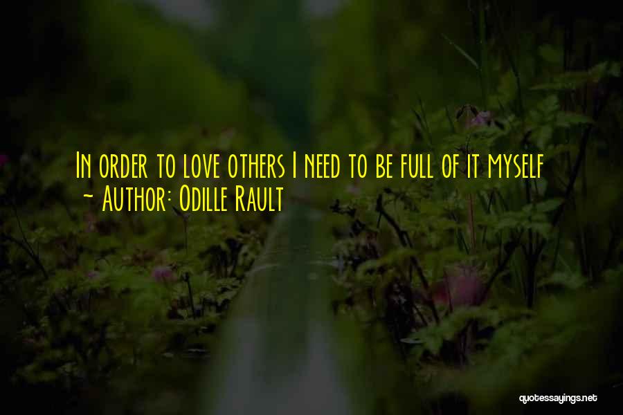 Odille Rault Quotes: In Order To Love Others I Need To Be Full Of It Myself