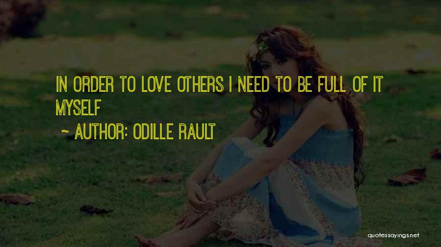 Odille Rault Quotes: In Order To Love Others I Need To Be Full Of It Myself