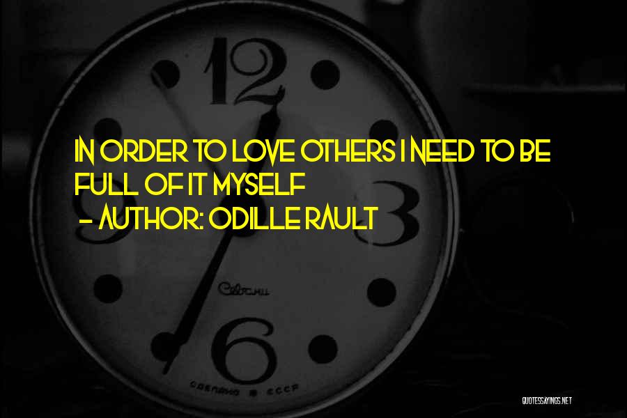 Odille Rault Quotes: In Order To Love Others I Need To Be Full Of It Myself