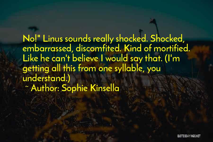 Sophie Kinsella Quotes: No! Linus Sounds Really Shocked. Shocked, Embarrassed, Discomfited. Kind Of Mortified. Like He Can't Believe I Would Say That. (i'm