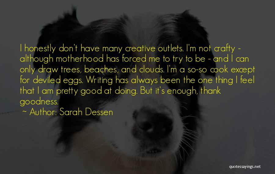 Sarah Dessen Quotes: I Honestly Don't Have Many Creative Outlets. I'm Not Crafty - Although Motherhood Has Forced Me To Try To Be