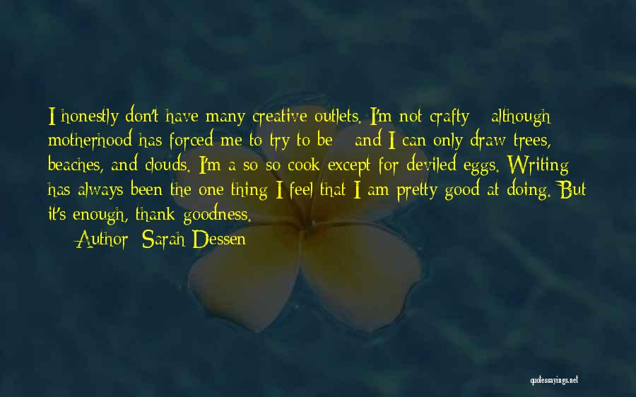 Sarah Dessen Quotes: I Honestly Don't Have Many Creative Outlets. I'm Not Crafty - Although Motherhood Has Forced Me To Try To Be