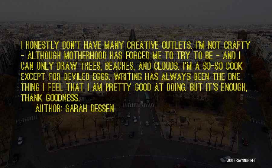 Sarah Dessen Quotes: I Honestly Don't Have Many Creative Outlets. I'm Not Crafty - Although Motherhood Has Forced Me To Try To Be