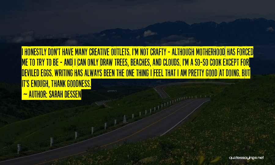 Sarah Dessen Quotes: I Honestly Don't Have Many Creative Outlets. I'm Not Crafty - Although Motherhood Has Forced Me To Try To Be
