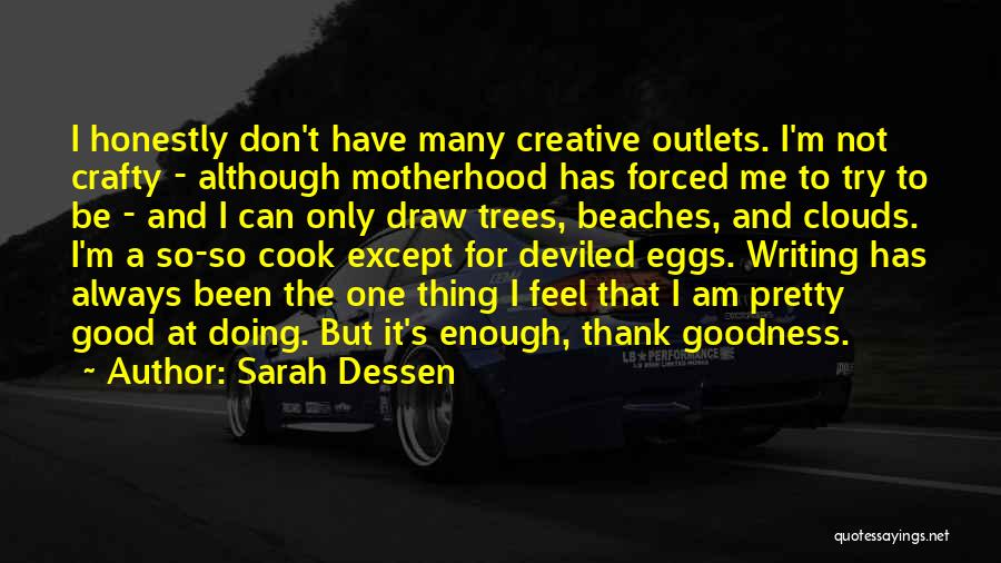 Sarah Dessen Quotes: I Honestly Don't Have Many Creative Outlets. I'm Not Crafty - Although Motherhood Has Forced Me To Try To Be