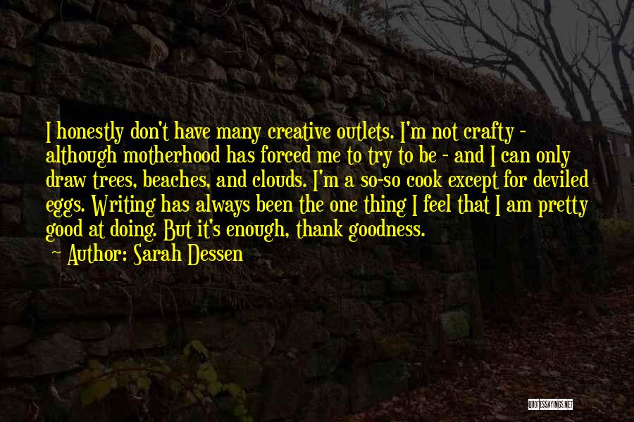 Sarah Dessen Quotes: I Honestly Don't Have Many Creative Outlets. I'm Not Crafty - Although Motherhood Has Forced Me To Try To Be