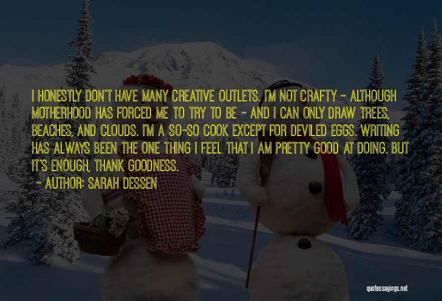 Sarah Dessen Quotes: I Honestly Don't Have Many Creative Outlets. I'm Not Crafty - Although Motherhood Has Forced Me To Try To Be