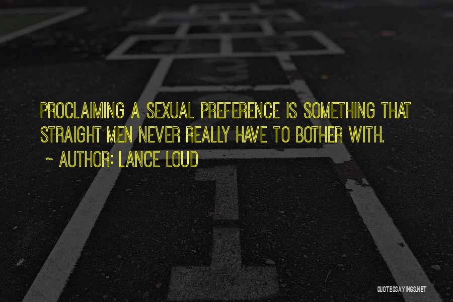 Lance Loud Quotes: Proclaiming A Sexual Preference Is Something That Straight Men Never Really Have To Bother With.