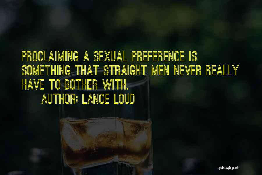 Lance Loud Quotes: Proclaiming A Sexual Preference Is Something That Straight Men Never Really Have To Bother With.