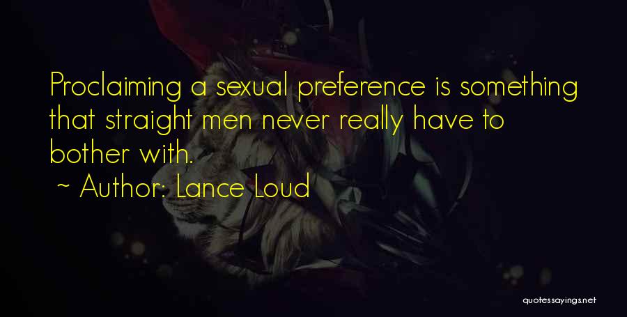 Lance Loud Quotes: Proclaiming A Sexual Preference Is Something That Straight Men Never Really Have To Bother With.