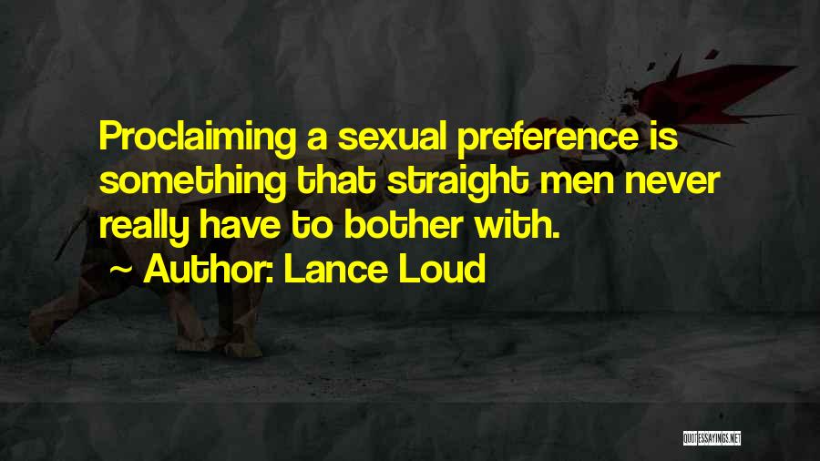 Lance Loud Quotes: Proclaiming A Sexual Preference Is Something That Straight Men Never Really Have To Bother With.