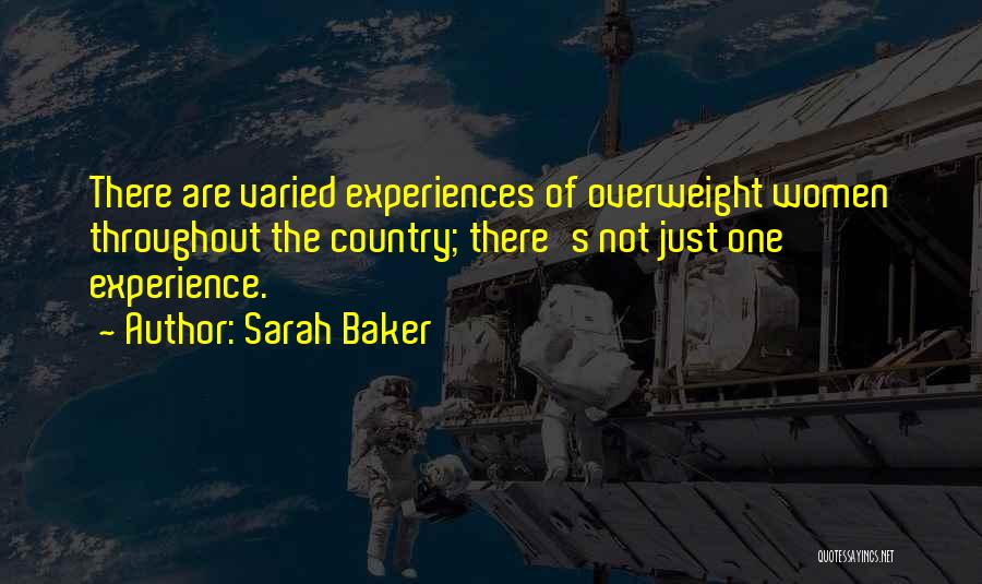 Sarah Baker Quotes: There Are Varied Experiences Of Overweight Women Throughout The Country; There's Not Just One Experience.