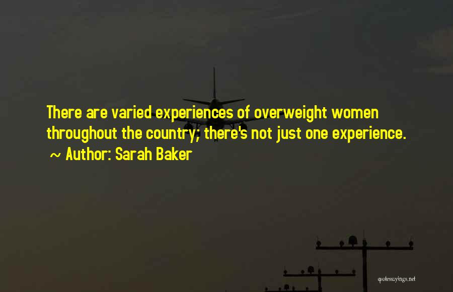 Sarah Baker Quotes: There Are Varied Experiences Of Overweight Women Throughout The Country; There's Not Just One Experience.