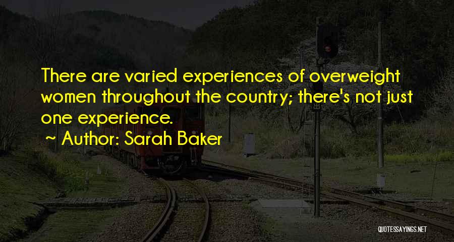 Sarah Baker Quotes: There Are Varied Experiences Of Overweight Women Throughout The Country; There's Not Just One Experience.