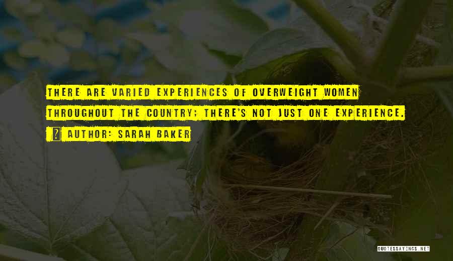 Sarah Baker Quotes: There Are Varied Experiences Of Overweight Women Throughout The Country; There's Not Just One Experience.