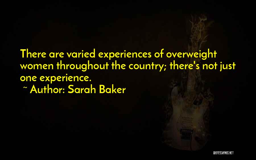 Sarah Baker Quotes: There Are Varied Experiences Of Overweight Women Throughout The Country; There's Not Just One Experience.