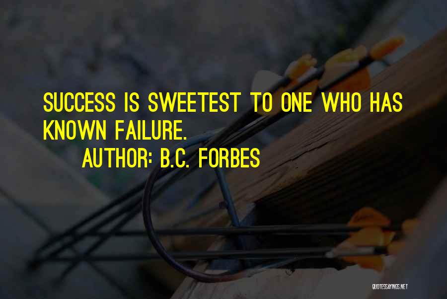 B.C. Forbes Quotes: Success Is Sweetest To One Who Has Known Failure.