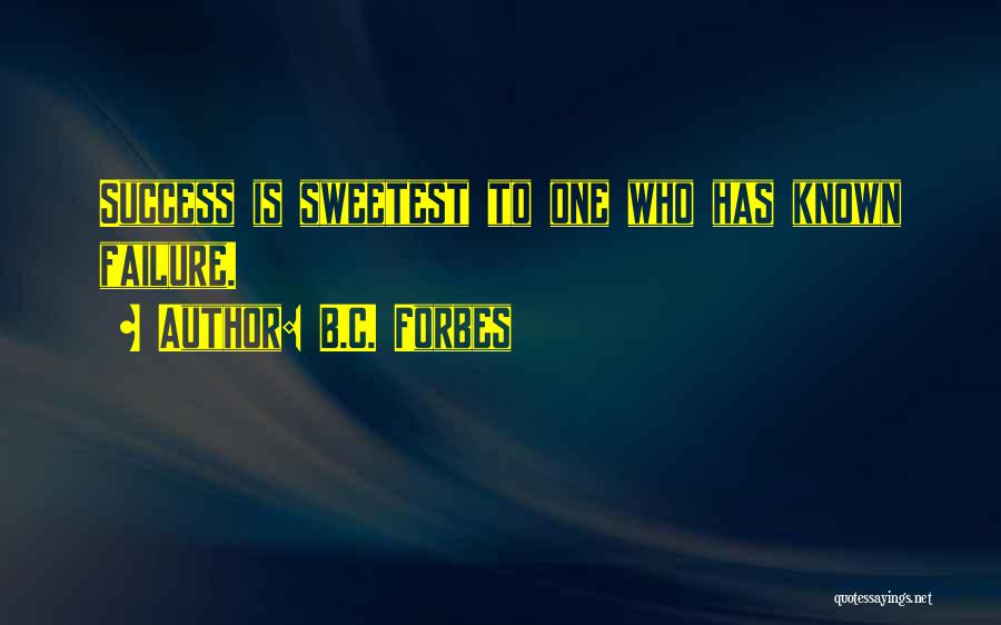 B.C. Forbes Quotes: Success Is Sweetest To One Who Has Known Failure.