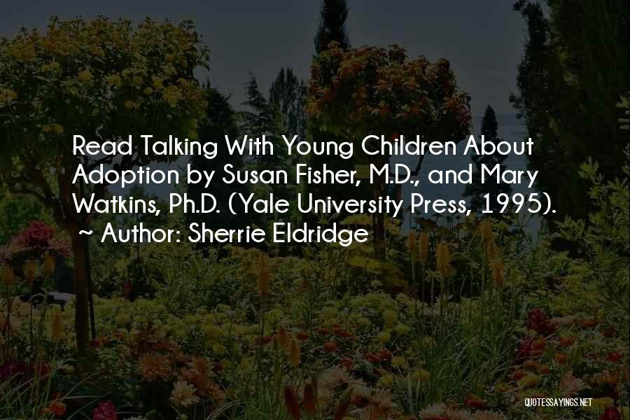 Sherrie Eldridge Quotes: Read Talking With Young Children About Adoption By Susan Fisher, M.d., And Mary Watkins, Ph.d. (yale University Press, 1995).