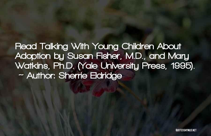 Sherrie Eldridge Quotes: Read Talking With Young Children About Adoption By Susan Fisher, M.d., And Mary Watkins, Ph.d. (yale University Press, 1995).