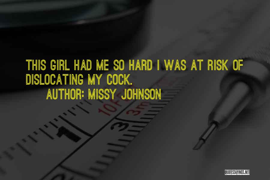 Missy Johnson Quotes: This Girl Had Me So Hard I Was At Risk Of Dislocating My Cock.